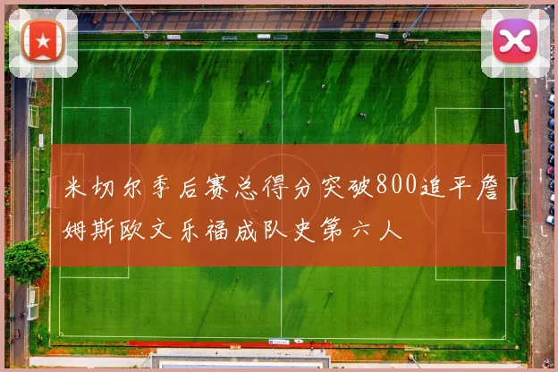 米切尔季后赛总得分突破800追平詹姆斯欧文乐福成队史第六人