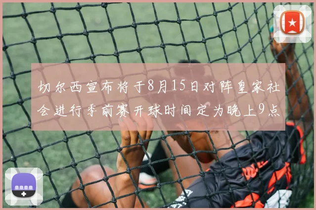 切尔西宣布将于8月15日对阵皇家社会进行季前赛开球时间定为晚上9点